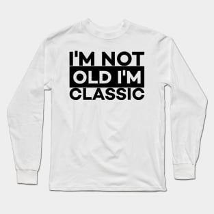I'm Not Old I'm Classic Long Sleeve T-Shirt